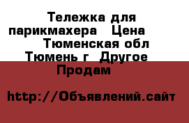 Тележка для парикмахера › Цена ­ 4 500 - Тюменская обл., Тюмень г. Другое » Продам   